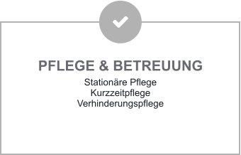 PFLEGE & BETREUUNG Stationäre Pflege Kurzzeitpflege Verhinderungspflege
