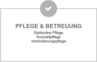 PFLEGE & BETREUUNG Stationäre Pflege Kurzzeitpflege Verhinderungspflege